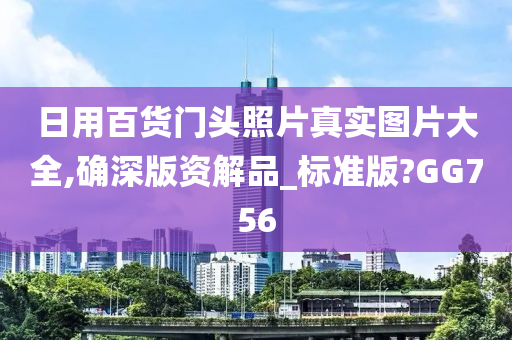 日用百货门头照片真实图片大全,确深版资解品_标准版?GG756