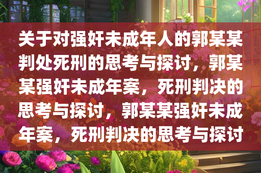 关于对强奸未成年人的郭某某判处死刑的思考与探讨，郭某某强奸未成年案，死刑判决的思考与探讨，郭某某强奸未成年案，死刑判决的思考与探讨