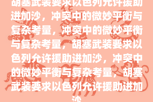 胡塞武装要求以色列允许援助进加沙，冲突中的微妙平衡与复杂考量，冲突中的微妙平衡与复杂考量，胡塞武装要求以色列允许援助进加沙，冲突中的微妙平衡与复杂考量，胡塞武装要求以色列允许援助进加沙