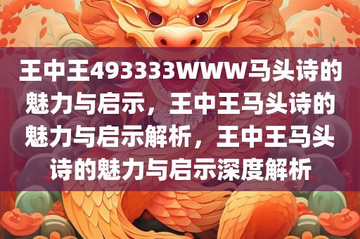 王中王493333WWW马头诗的魅力与启示，王中王马头诗的魅力与启示解析，王中王马头诗的魅力与启示深度解析