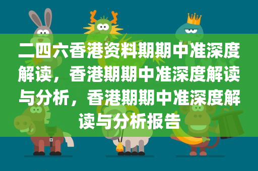 二四六香港资料期期中准深度解读，香港期期中准深度解读与分析，香港期期中准深度解读与分析报告