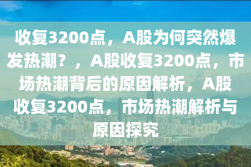 收复3200点，A股为何突然爆发热潮？，A股收复3200点，市场热潮背后的原因解析，A股收复3200点，市场热潮解析与原因探究