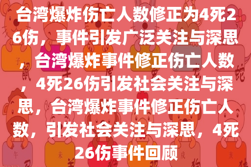 台湾爆炸伤亡人数修正为4死26伤，事件引发广泛关注与深思，台湾爆炸事件修正伤亡人数，4死26伤引发社会关注与深思，台湾爆炸事件修正伤亡人数，引发社会关注与深思，4死26伤事件回顾