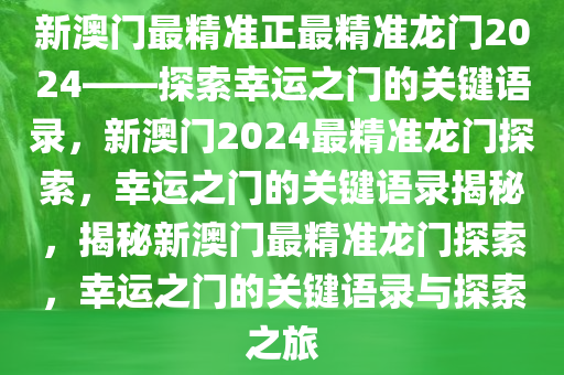 新澳门最精准正最精准龙门2024——探索幸运之门的关键语录，新澳门2024最精准龙门探索，幸运之门的关键语录揭秘，揭秘新澳门最精准龙门探索，幸运之门的关键语录与探索之旅