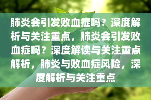 肺炎会引发败血症吗？深度解析与关注重点，肺炎会引发败血症吗？深度解读与关注重点解析，肺炎与败血症风险，深度解析与关注重点