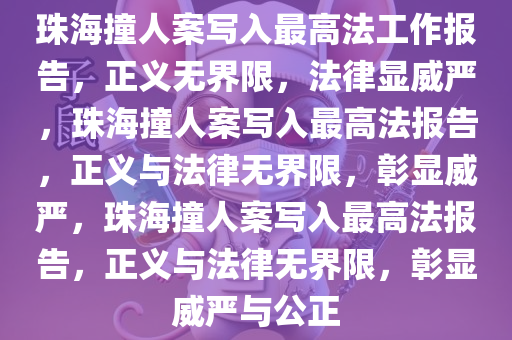 珠海撞人案写入最高法工作报告，正义无界限，法律显威严，珠海撞人案写入最高法报告，正义与法律无界限，彰显威严，珠海撞人案写入最高法报告，正义与法律无界限，彰显威严与公正