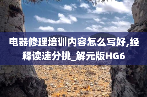 电器修理培训内容怎么写好,经释读速分挑_解元版HG6