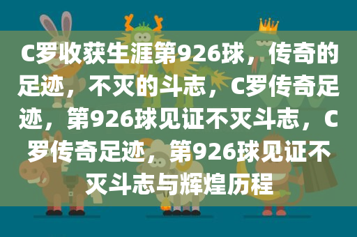 C罗收获生涯第926球，传奇的足迹，不灭的斗志，C罗传奇足迹，第926球见证不灭斗志