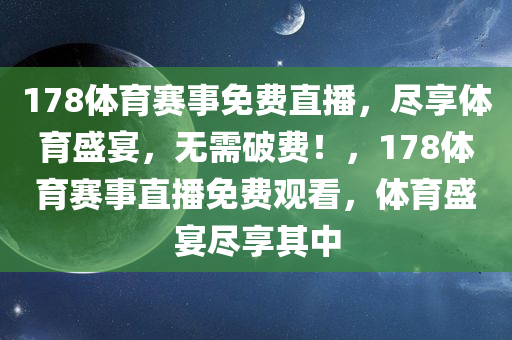 178体育赛事免费直播，尽享体育盛宴，无需破费！，178体育赛事直播免费观看，体育盛宴尽享其中