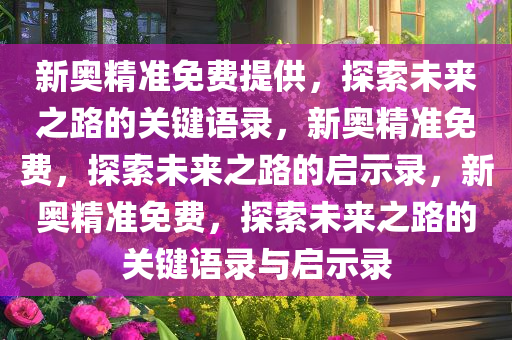 新奥精准免费提供，探索未来之路的关键语录，新奥精准免费，探索未来之路的启示录，新奥精准免费，探索未来之路的关键语录与启示录