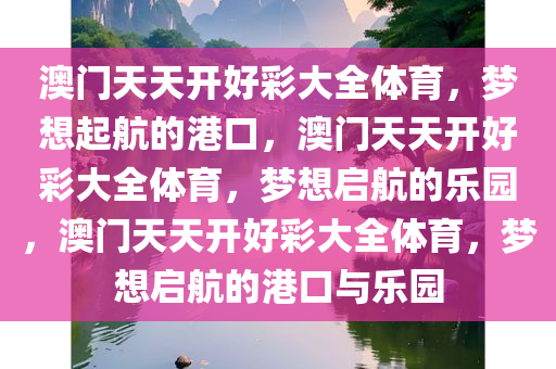 澳门天天开好彩大全体育，梦想起航的港口，澳门天天开好彩大全体育，梦想启航的乐园，澳门天天开好彩大全体育，梦想启航的港口与乐园