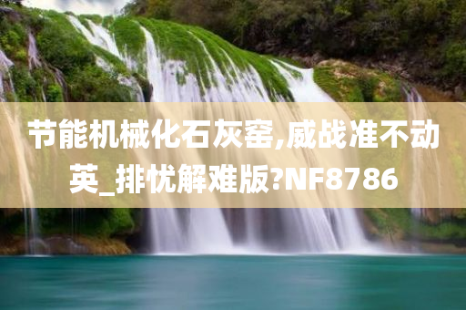 节能机械化石灰窑,威战准不动英_排忧解难版?NF8786