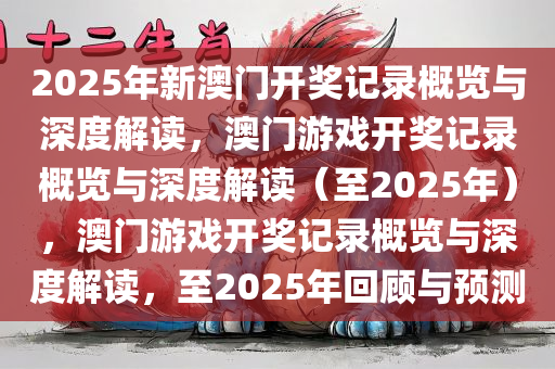 2025年新澳门开奖记录概览与深度解读，澳门游戏开奖记录概览与深度解读（至2025年），澳门游戏开奖记录概览与深度解读，至2025年回顾与预测