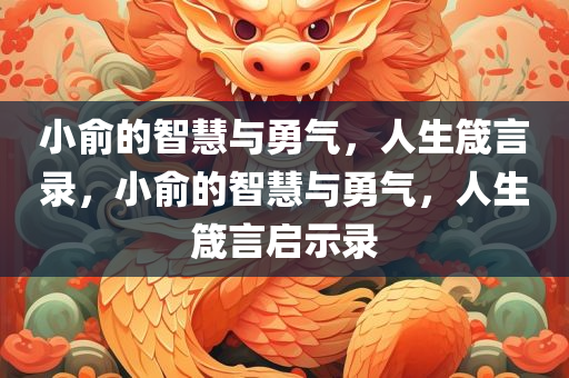 小俞的智慧与勇气，人生箴言录，小俞的智慧与勇气，人生箴言启示录