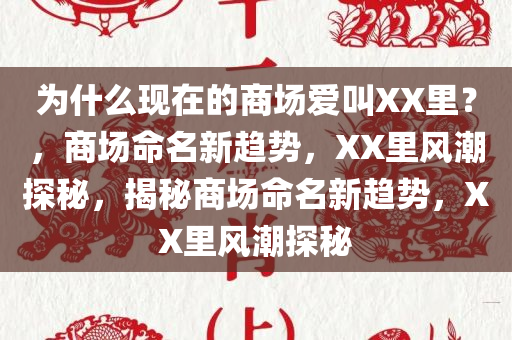 为什么现在的商场爱叫XX里？，商场命名新趋势，XX里风潮探秘，揭秘商场命名新趋势，XX里风潮探秘