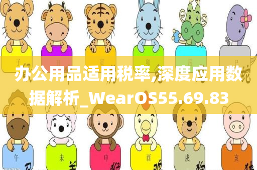 办公用品适用税率,深度应用数据解析_WearOS55.69.83