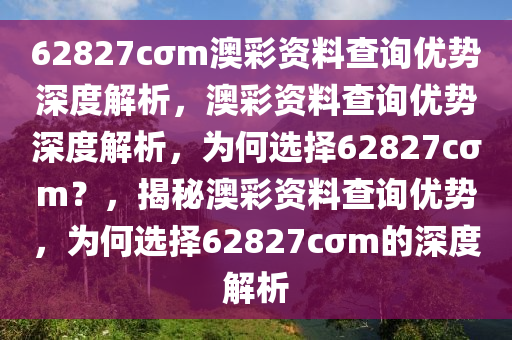 62827cσm澳彩资料查询优势深度解析，澳彩资料查询优势深度解析，为何选择62827cσm？，揭秘澳彩资料查询优势，为何选择62827cσm的深度解析