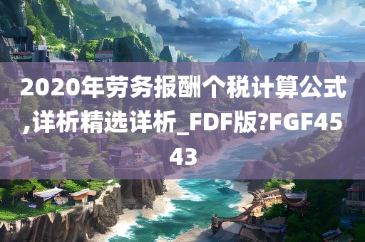 2020年劳务报酬个税计算公式,详析精选详析_FDF版?FGF4543