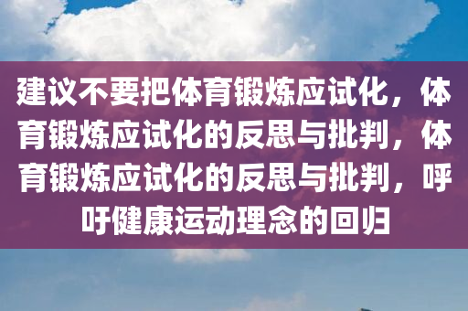 建议不要把体育锻炼应试化，体育锻炼应试化的反思与批判，体育锻炼应试化的反思与批判，呼吁健康运动理念的回归