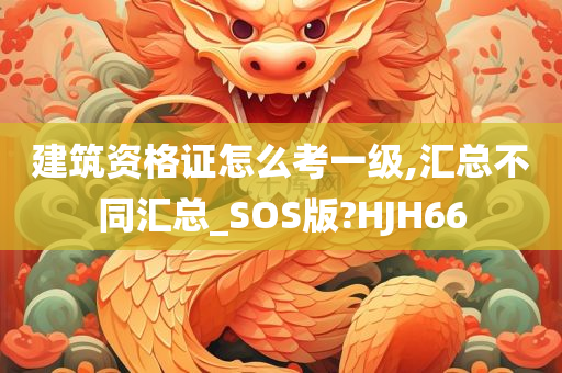 建筑资格证怎么考一级,汇总不同汇总_SOS版?HJH66