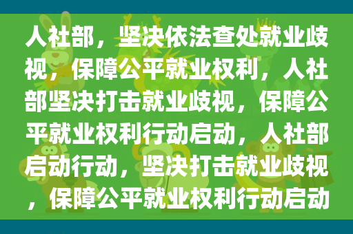 人社部，坚决依法查处就业歧视，保障公平就业权利，人社部坚决打击就业歧视，保障公平就业权利行动启动