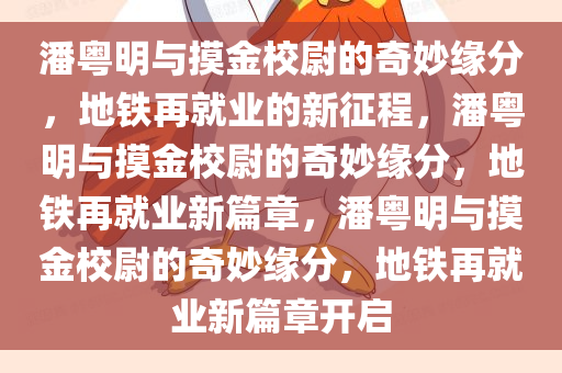 潘粤明与摸金校尉的奇妙缘分，地铁再就业的新征程，潘粤明与摸金校尉的奇妙缘分，地铁再就业新篇章，潘粤明与摸金校尉的奇妙缘分，地铁再就业新篇章开启