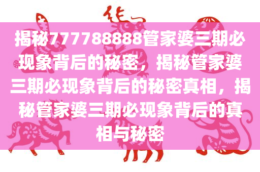 揭秘777788888管家婆三期必现象背后的秘密，揭秘管家婆三期必现象背后的秘密真相，揭秘管家婆三期必现象背后的真相与秘密