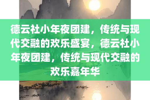 德云社小年夜团建，传统与现代交融的欢乐盛宴，德云社小年夜团建，传统与现代交融的欢乐嘉年华