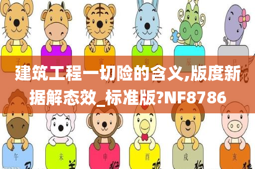 建筑工程一切险的含义,版度新据解态效_标准版?NF8786