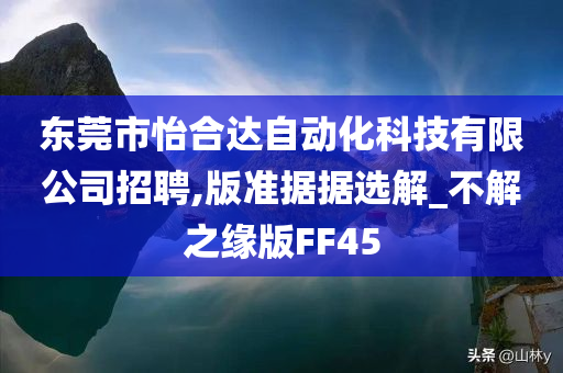 东莞市怡合达自动化科技有限公司招聘,版准据据选解_不解之缘版FF45