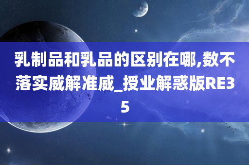 乳制品和乳品的区别在哪,数不落实威解准威_授业解惑版RE35