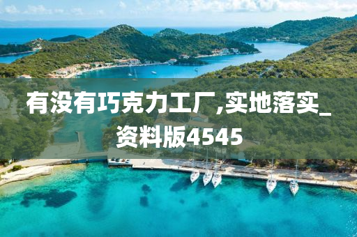 有没有巧克力工厂,实地落实_资料版4545