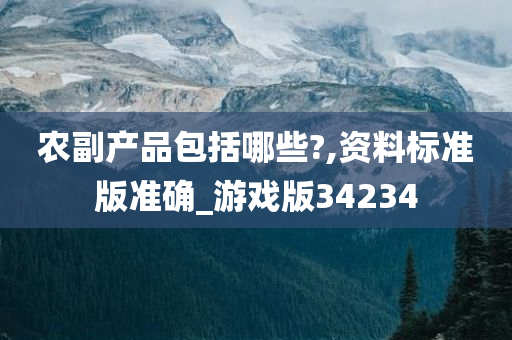 农副产品包括哪些?,资料标准版准确_游戏版34234