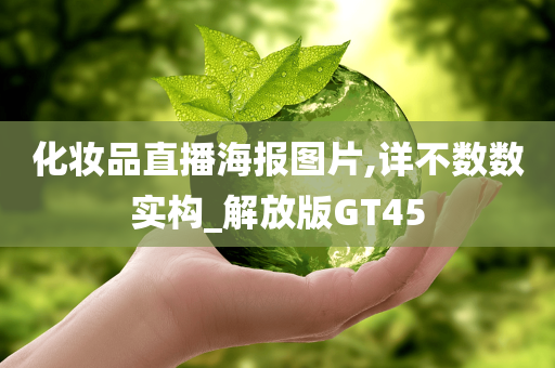 化妆品直播海报图片,详不数数实构_解放版GT45