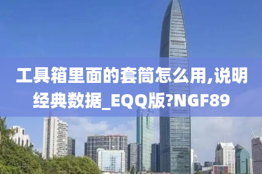 工具箱里面的套筒怎么用,说明经典数据_EQQ版?NGF89