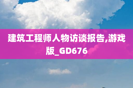 建筑工程师人物访谈报告,游戏版_GD676