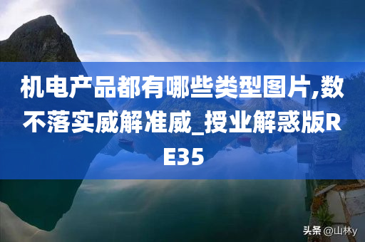 机电产品都有哪些类型图片,数不落实威解准威_授业解惑版RE35