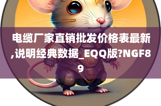 电缆厂家直销批发价格表最新,说明经典数据_EQQ版?NGF89