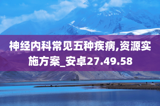 神经内科常见五种疾病,资源实施方案_安卓27.49.58