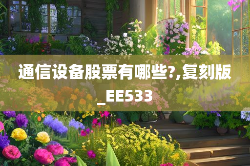 通信设备股票有哪些?,复刻版_EE533