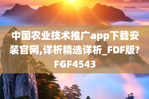 中国农业技术推广app下载安装官网,详析精选详析_FDF版?FGF4543