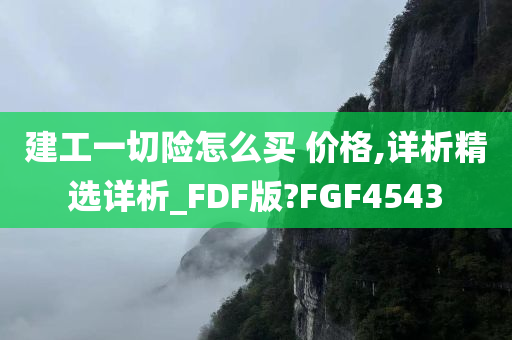 建工一切险怎么买 价格,详析精选详析_FDF版?FGF4543