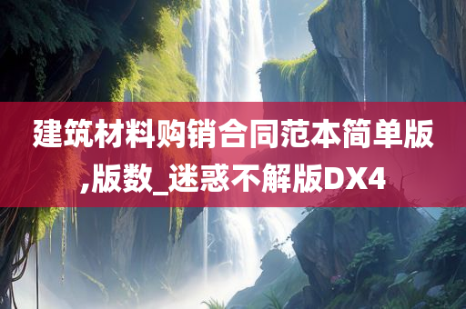 建筑材料购销合同范本简单版,版数_迷惑不解版DX4