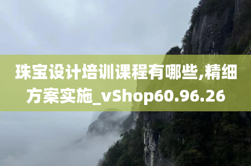 珠宝设计培训课程有哪些,精细方案实施_vShop60.96.26