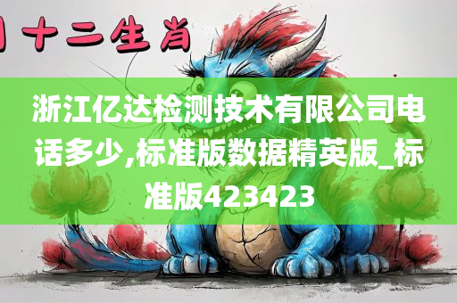 浙江亿达检测技术有限公司电话多少,标准版数据精英版_标准版423423