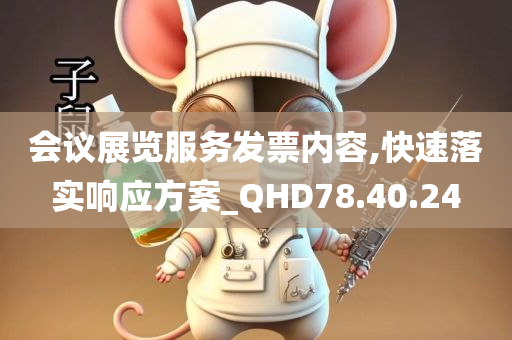 会议展览服务发票内容,快速落实响应方案_QHD78.40.24