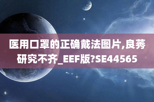 医用口罩的正确戴法图片,良莠研究不齐_EEF版?SE44565