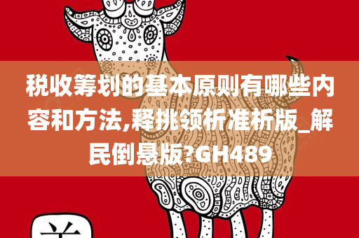 税收筹划的基本原则有哪些内容和方法,释挑领析准析版_解民倒悬版?GH489