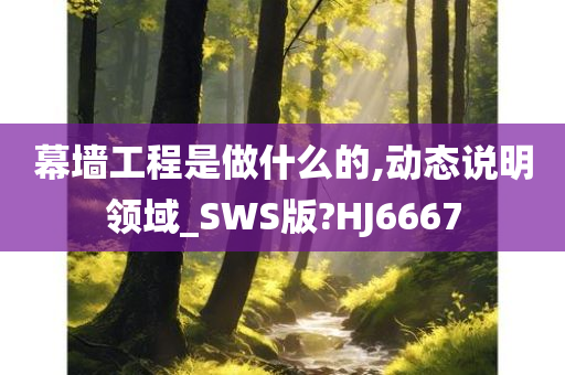 幕墙工程是做什么的,动态说明领域_SWS版?HJ6667