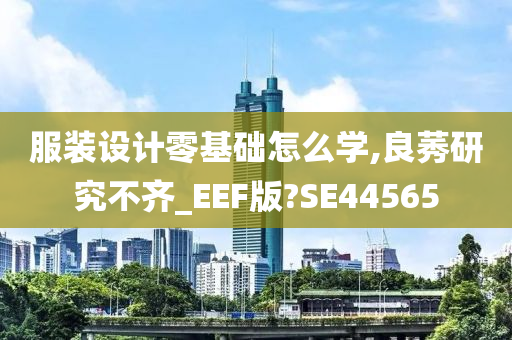 服装设计零基础怎么学,良莠研究不齐_EEF版?SE44565